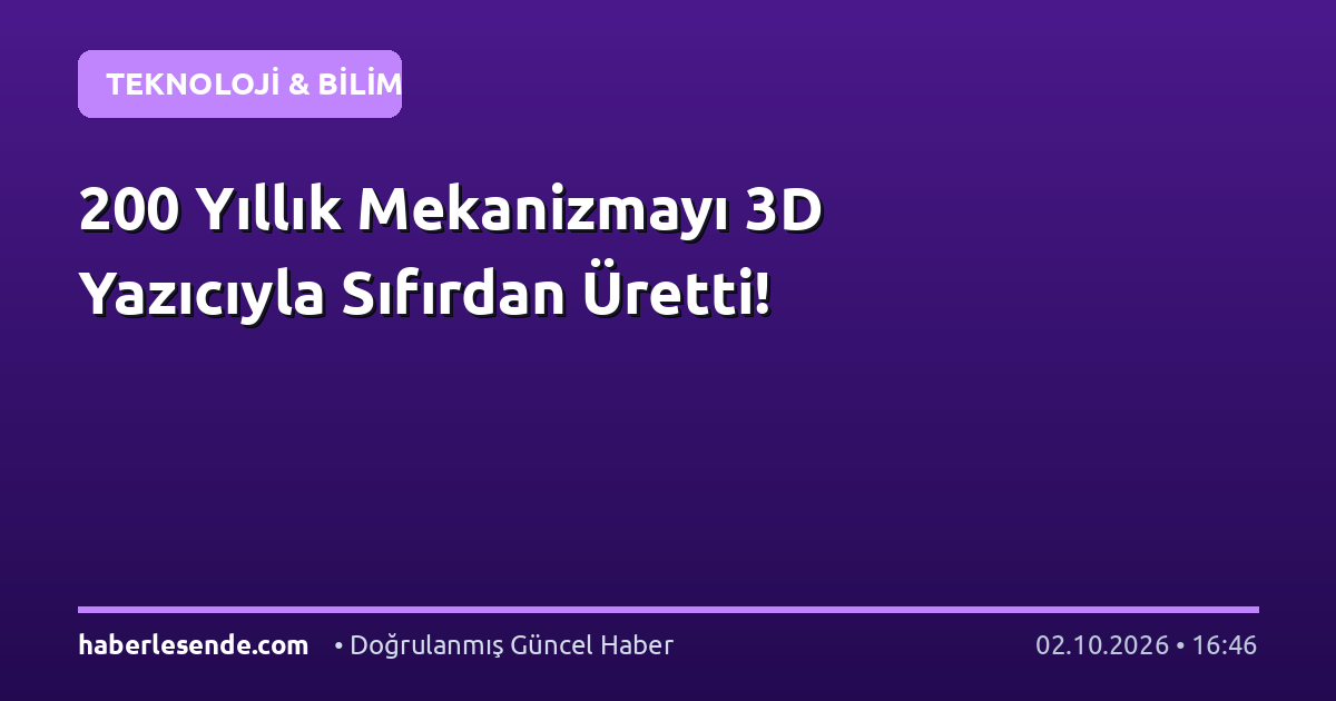 200 Yıllık Mekanizmayı 3D Yazıcıyla Sıfırdan Üretti!