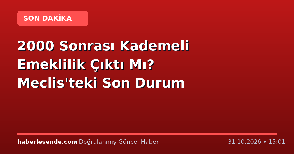 2000 Sonrası Kademeli Emeklilik Çıktı Mı? Meclis'teki Son Durum