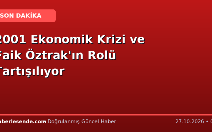 2001 Ekonomik Krizi ve Faik Öztrak'ın Rolü Tartışılıyor