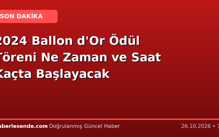 2024 Ballon d'Or Ödül Töreni Ne Zaman ve Saat Kaçta Başlayacak