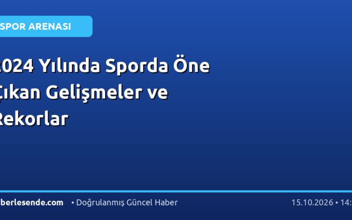 2024 Yılında Sporda Öne Çıkan Gelişmeler ve Rekorlar