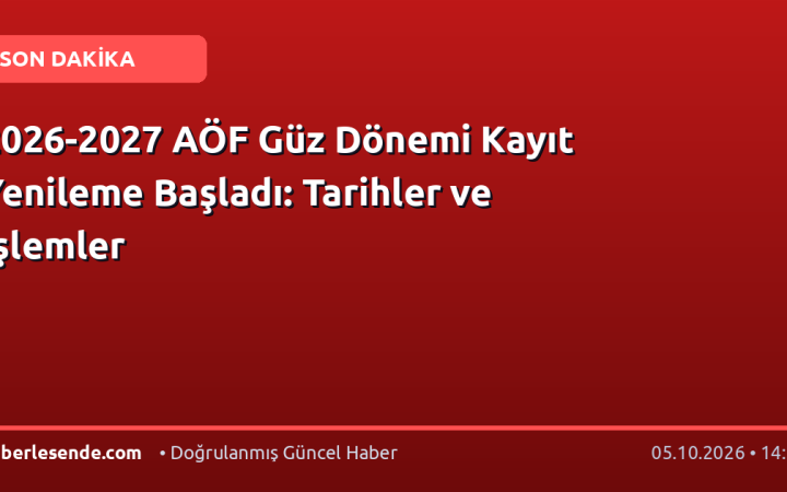 2026-2027 AÖF Güz Dönemi Kayıt Yenileme Başladı: Tarihler ve İşlemler