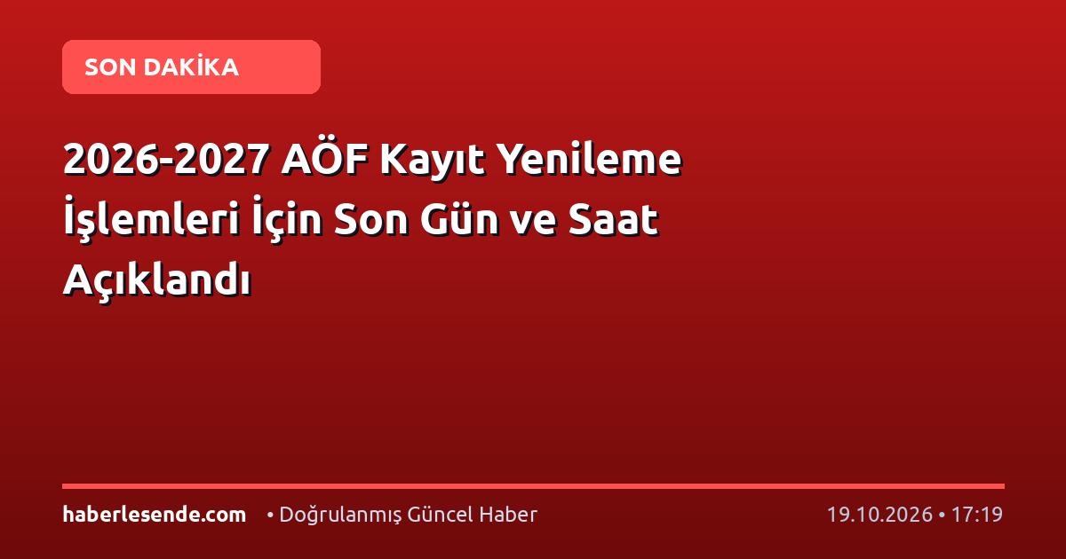 2026-2027 AÖF Kayıt Yenileme İşlemleri İçin Son Gün ve Saat Açıklandı