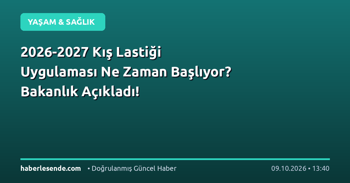 2026-2027 Kış Lastiği Uygulaması Ne Zaman Başlıyor? Bakanlık Açıkladı!