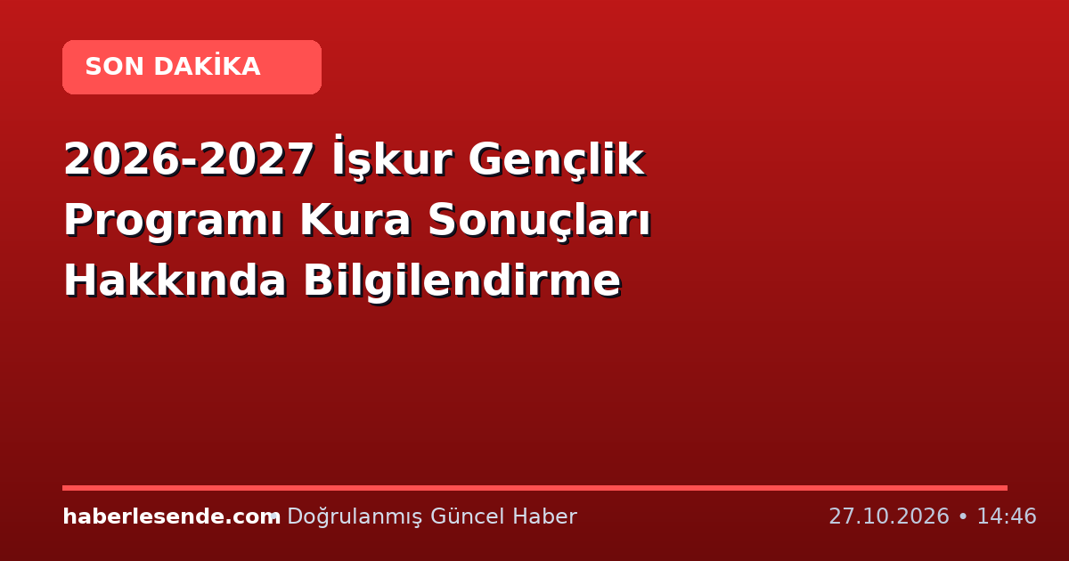 2026-2027 İşkur Gençlik Programı Kura Sonuçları Hakkında Bilgilendirme