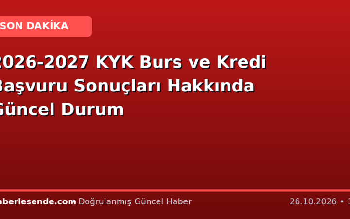 2026-2027 KYK Burs ve Kredi Başvuru Sonuçları Hakkında Güncel Durum