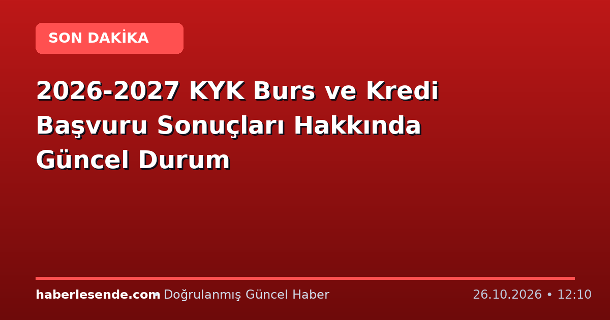 2026-2027 KYK Burs ve Kredi Başvuru Sonuçları Hakkında Güncel Durum