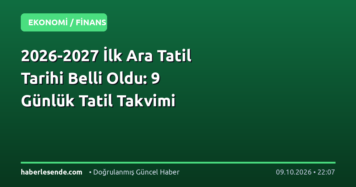 2026-2027 İlk Ara Tatil Tarihi Belli Oldu: 9 Günlük Tatil Takvimi