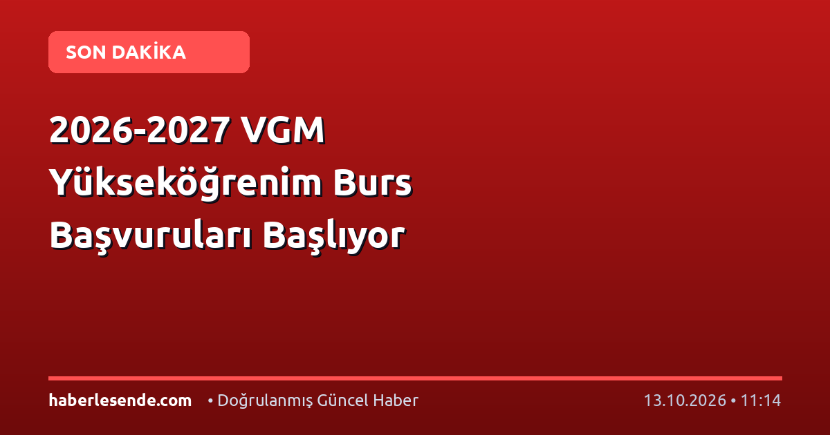2026-2027 VGM Yükseköğrenim Burs Başvuruları Başlıyor