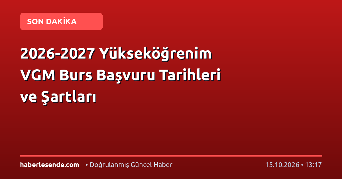 2026-2027 Yükseköğrenim VGM Burs Başvuru Tarihleri ve Şartları