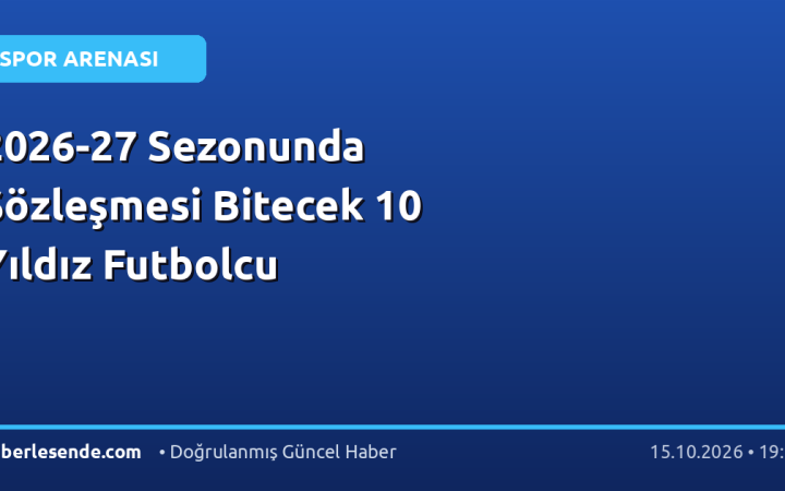 2026-27 Sezonunda Sözleşmesi Bitecek 10 Yıldız Futbolcu
