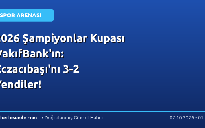 2026 Şampiyonlar Kupası VakıfBank'ın: Eczacıbaşı'nı 3-2 Yendiler!