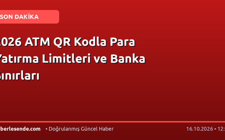 2026 ATM QR Kodla Para Yatırma Limitleri ve Banka Sınırları