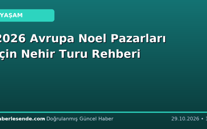 2026 Avrupa Noel Pazarları İçin Nehir Turu Rehberi