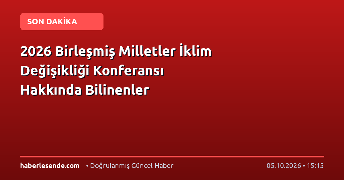 2026 Birleşmiş Milletler İklim Değişikliği Konferansı Hakkında Bilinenler