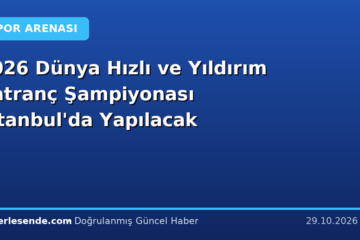 2026 Dünya Hızlı ve Yıldırım Satranç Şampiyonası İstanbul'da Yapılacak