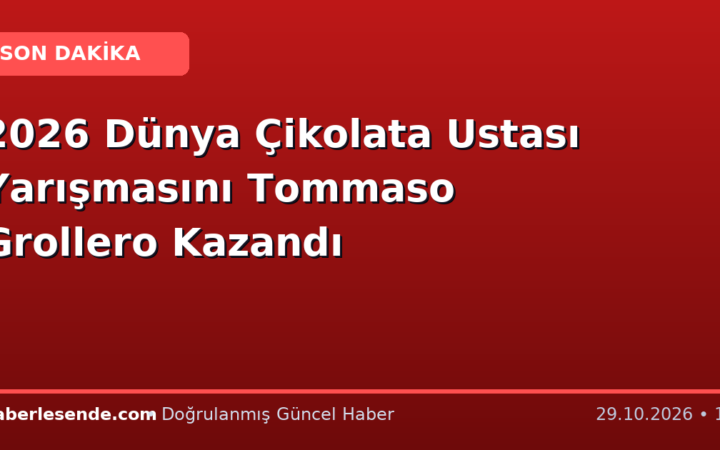 2026 Dünya Çikolata Ustası Yarışmasını Tommaso Grollero Kazandı