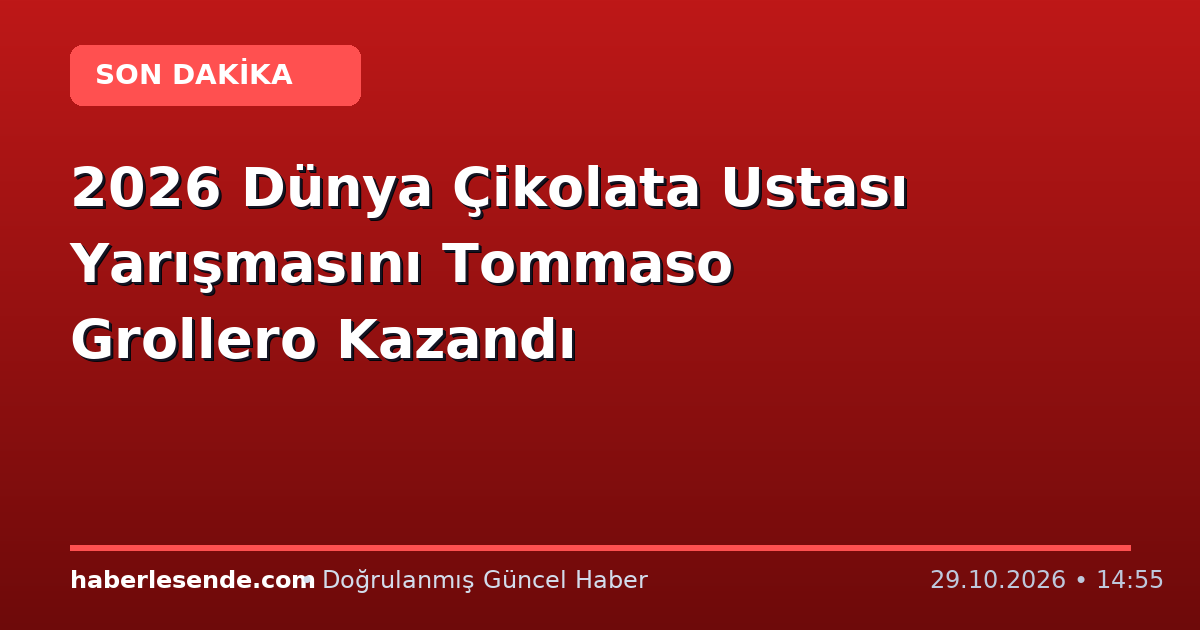 2026 Dünya Çikolata Ustası Yarışmasını Tommaso Grollero Kazandı