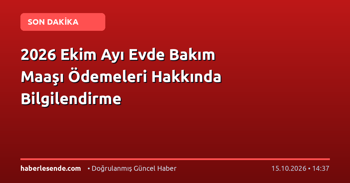 2026 Ekim Ayı Evde Bakım Maaşı Ödemeleri Hakkında Bilgilendirme