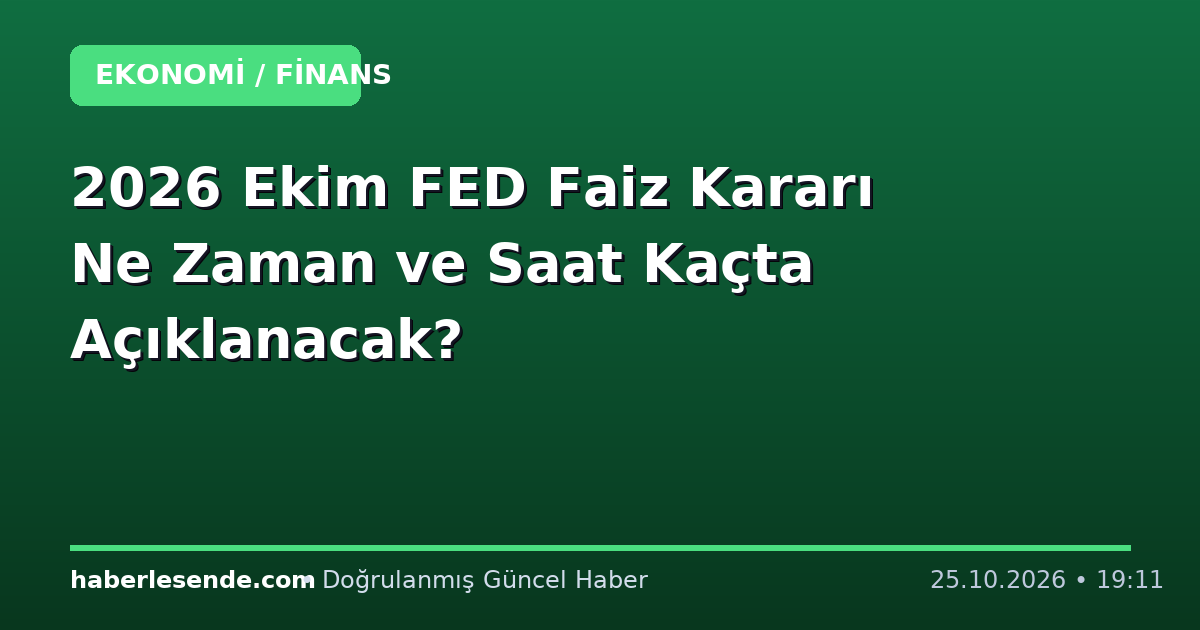 2026 Ekim FED Faiz Kararı Ne Zaman ve Saat Kaçta Açıklanacak?