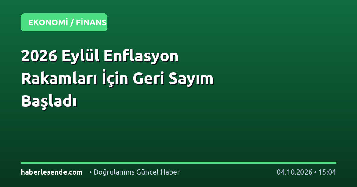 2026 Eylül Enflasyon Rakamları İçin Geri Sayım Başladı