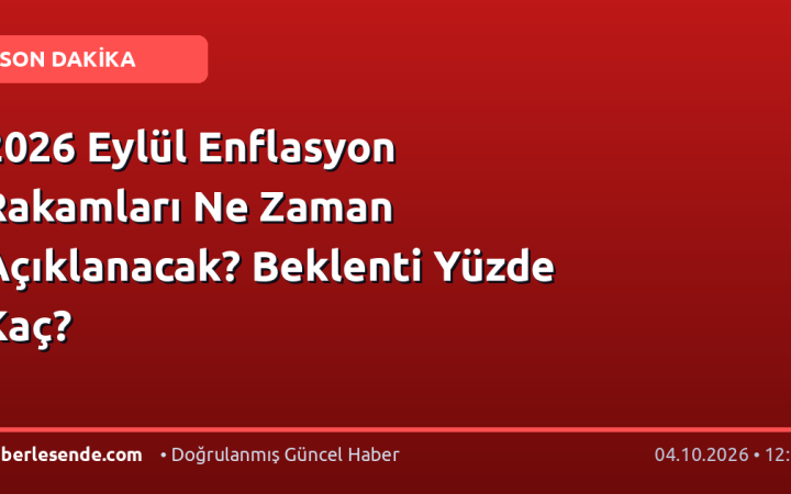 2026 Eylül Enflasyon Rakamları Ne Zaman Açıklanacak? Beklenti Yüzde Kaç?