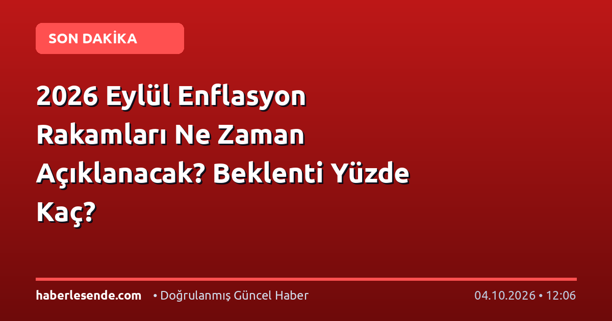 2026 Eylül Enflasyon Rakamları Ne Zaman Açıklanacak? Beklenti Yüzde Kaç?