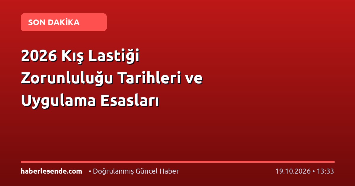2026 Kış Lastiği Zorunluluğu Tarihleri ve Uygulama Esasları