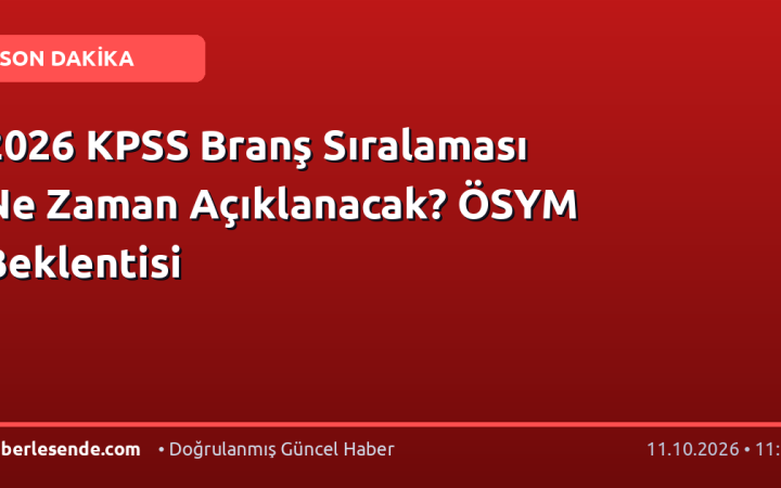 2026 KPSS Branş Sıralaması Ne Zaman Açıklanacak? ÖSYM Beklentisi