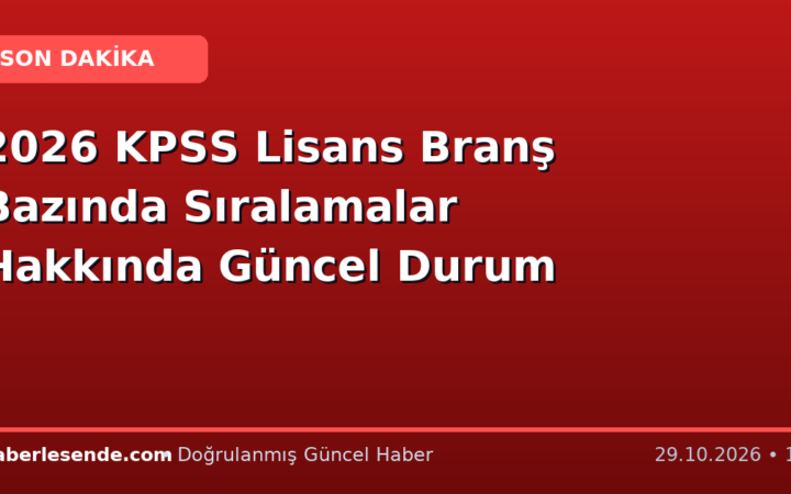 2026 KPSS Lisans Branş Bazında Sıralamalar Hakkında Güncel Durum