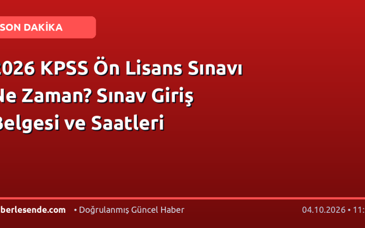 2026 KPSS Ön Lisans Sınavı Ne Zaman? Sınav Giriş Belgesi ve Saatleri