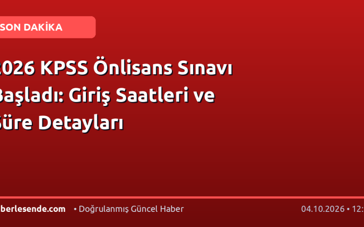 2026 KPSS Önlisans Sınavı Başladı: Giriş Saatleri ve Süre Detayları
