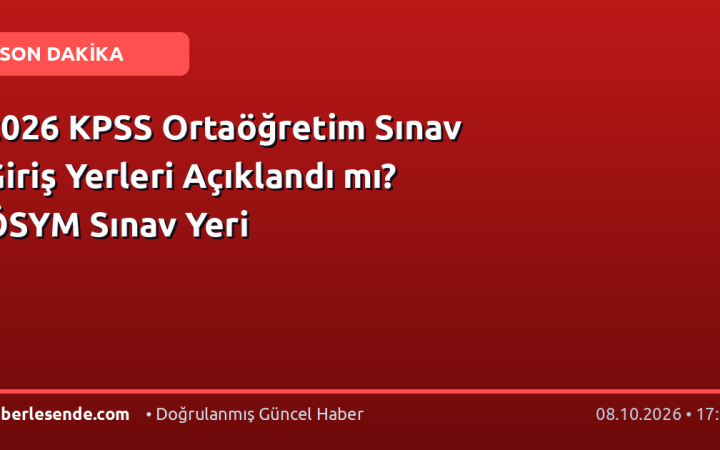 2026 KPSS Ortaöğretim Sınav Giriş Yerleri Açıklandı mı? ÖSYM Sınav Yeri
