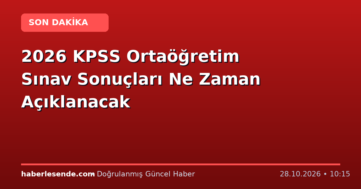 2026 KPSS Ortaöğretim Sınav Sonuçları Ne Zaman Açıklanacak