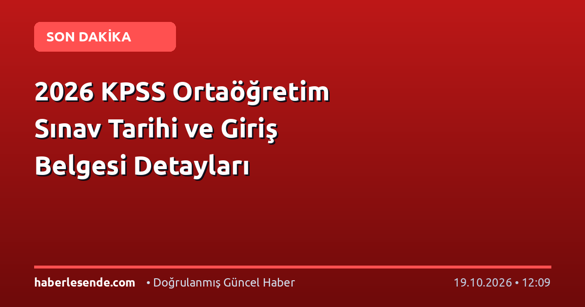 2026 KPSS Ortaöğretim Sınav Tarihi ve Giriş Belgesi Detayları