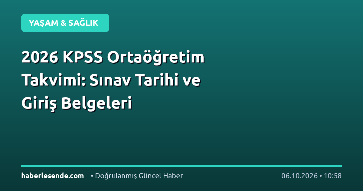 2026 KPSS Ortaöğretim Takvimi: Sınav Tarihi ve Giriş Belgeleri