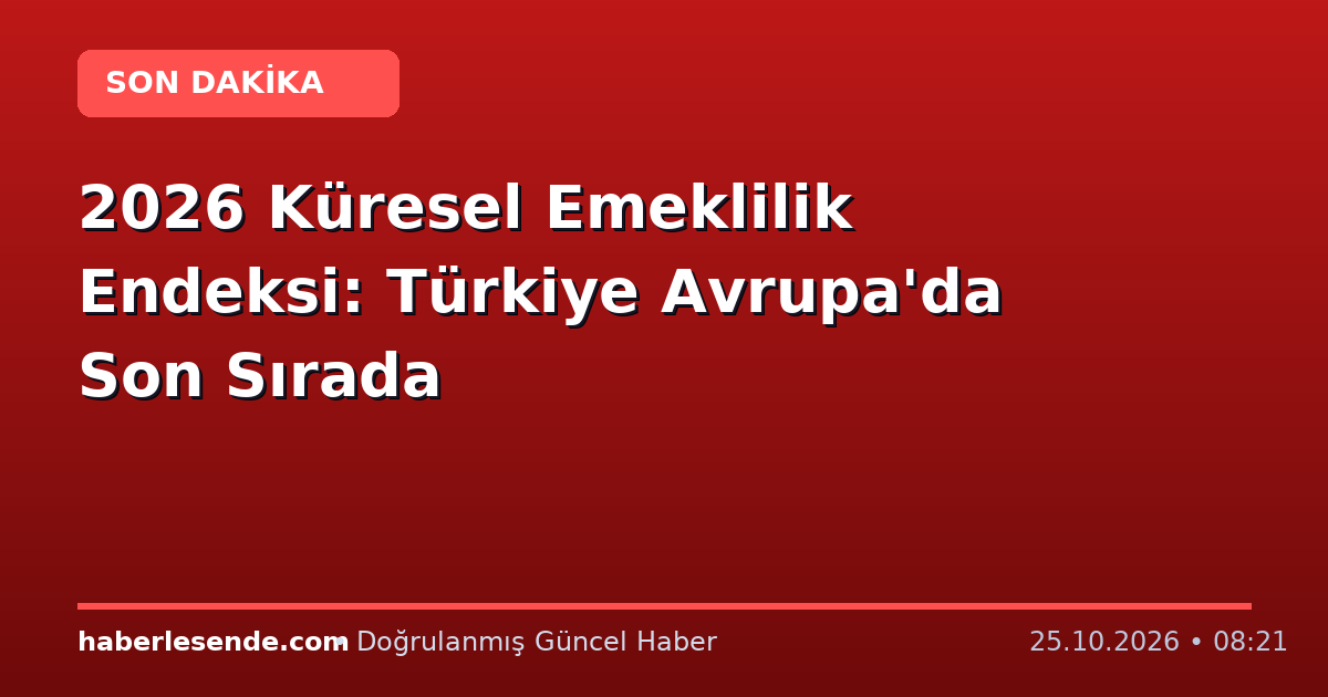 2026 Küresel Emeklilik Endeksi: Türkiye Avrupa'da Son Sırada