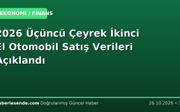 2026 Üçüncü Çeyrek İkinci El Otomobil Satış Verileri Açıklandı