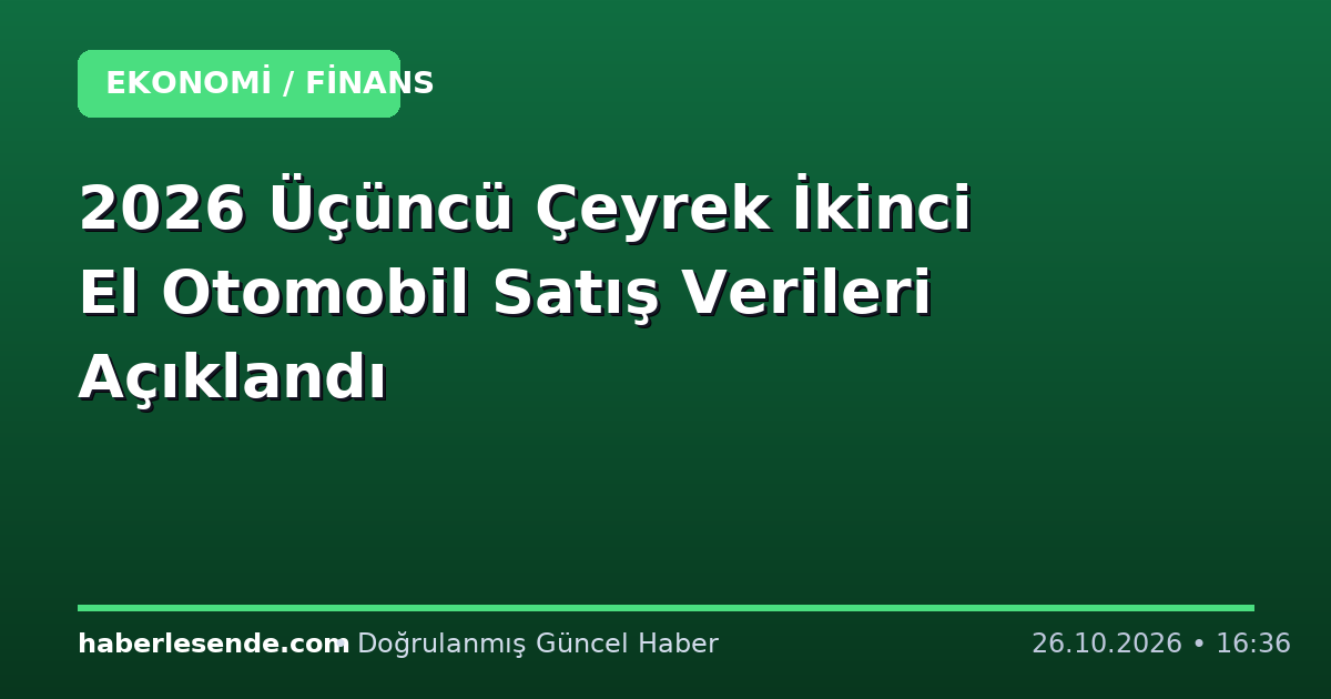 2026 Üçüncü Çeyrek İkinci El Otomobil Satış Verileri Açıklandı
