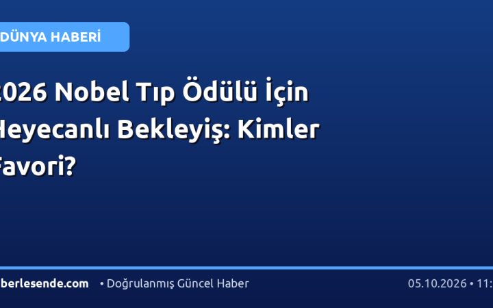 2026 Nobel Tıp Ödülü İçin Heyecanlı Bekleyiş: Kimler Favori?