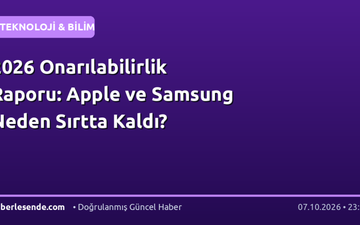 2026 Onarılabilirlik Raporu: Apple ve Samsung Neden Sırtta Kaldı?