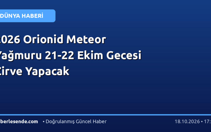 2026 Orionid Meteor Yağmuru 21-22 Ekim Gecesi Zirve Yapacak