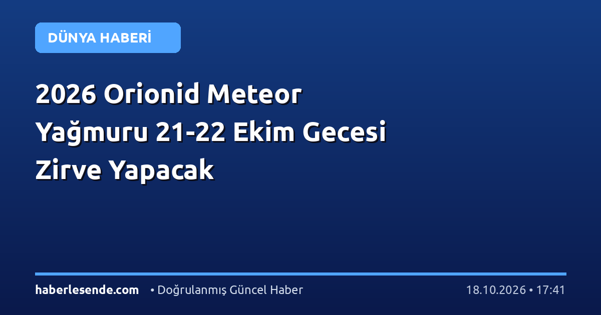 2026 Orionid Meteor Yağmuru 21-22 Ekim Gecesi Zirve Yapacak