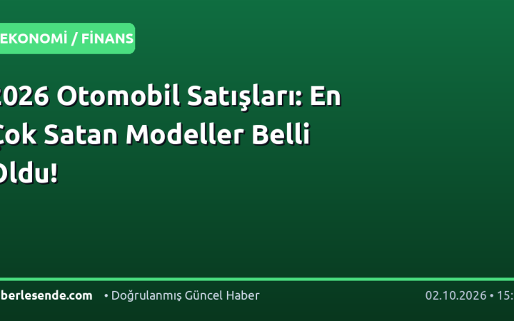 2026 Otomobil Satışları: En Çok Satan Modeller Belli Oldu!