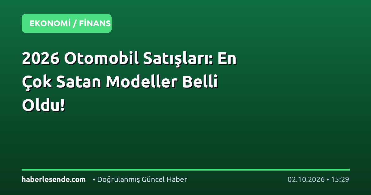 2026 Otomobil Satışları: En Çok Satan Modeller Belli Oldu!