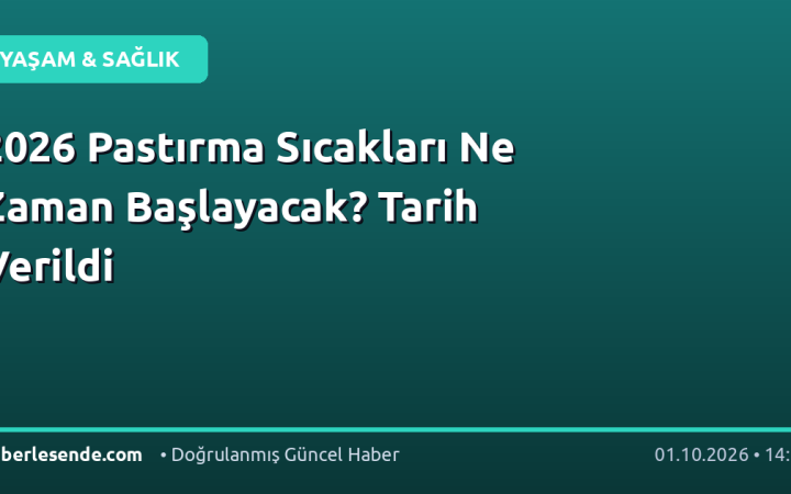 2026 Pastırma Sıcakları Ne Zaman Başlayacak? Tarih Verildi