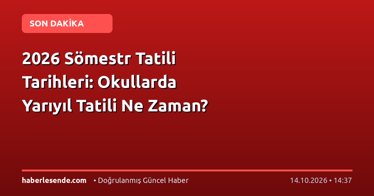 2026 Sömestr Tatili Tarihleri: Okullarda Yarıyıl Tatili Ne Zaman?