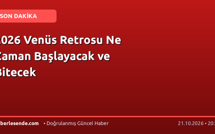 2026 Venüs Retrosu Ne Zaman Başlayacak ve Bitecek