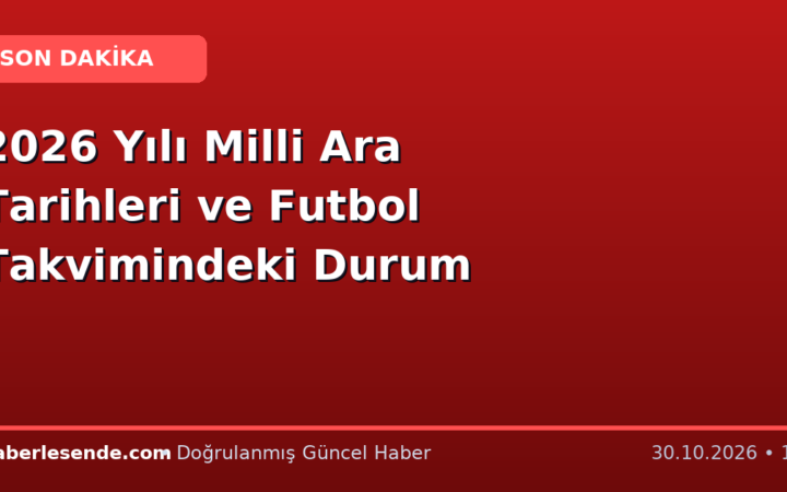 2026 Yılı Milli Ara Tarihleri ve Futbol Takvimindeki Durum