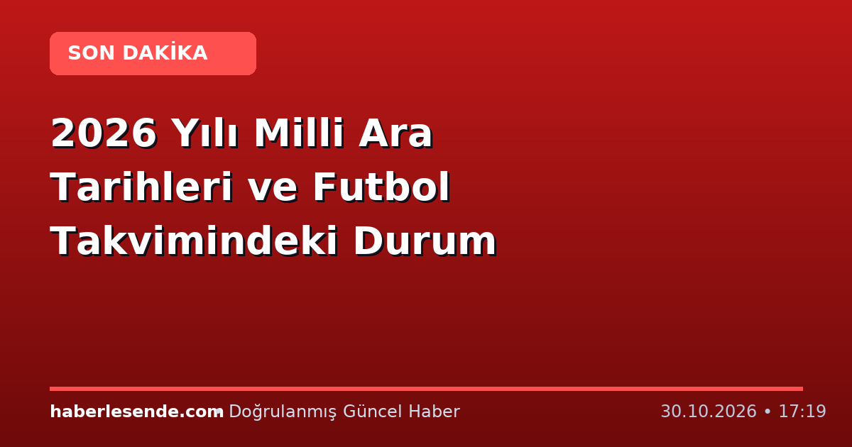 2026 Yılı Milli Ara Tarihleri ve Futbol Takvimindeki Durum